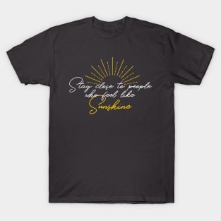 Stay Close to People Who Feel Like Sunshine T-Shirt